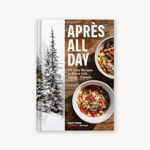 Après All Day: 65+ Cozy Recipes to Share with Family and Friends