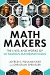 Math Makers: The Lives and Works of 50 Famous Mathematicians