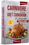 Carnivore Diet Cookbook For Beginners: 110 Easy, High-Protein, Low-Carb Recipes for Meat Lovers – Tasty, Healthy Meals to Increase Energy & Lose Weight Fast! (The Ultimate Carnivore Diet Series)