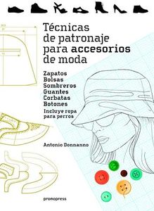 Técnicas de patronaje para accesorios de moda. Zapatos, bolsos, sombreros, guantes, corbatas y botones. Incluye también ropa para perros