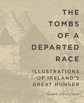 The Tombs of a Departed Race: Illustrations of Ireland’s Great Hunger (Famine Folios)