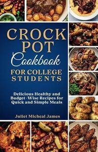 Crockpot Cookbook for College Students: Time-Saving Slow Cooker Recipes: Easy, Healthy, and Budget-Friendly Meals for Busy Lives (College Student Cookbooks)