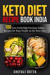 Keto Diet Recipe Book India:100 Low Carb,High-Fat,Easy Indian Recipes for Busy People on the Keto Diet