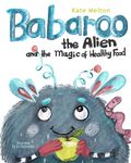 Babaroo the Alien and the Magic of Healthy Food: A Funny Children's Book about Good Eating Habits