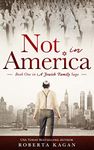 Not In America: A Riveting Tale of Survival, Grief and Bravery, Book One in a Jewish Family Saga