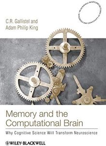 Memory and the Computational Brain: Why Cognitive Science will Transform Neuroscience