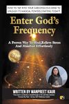 Enter Gods Frequency- A proven way to heal, relieve stress and manifest effortlessly