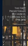 The First Presbyterian Church, Chester, N.y., 1798-1898