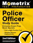 Police Officer Exam Study Guide: Police Entrance Prep Book Secrets, Full-length Practice Test, Detailed Answer Explanations