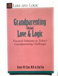 Grandparenting with Love and Logic: Practical Solutions to Today's Grandparenting Challenges