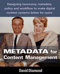 Metadata for Content Management: Designing taxonomy, metadata, policy and workflow to make digital content systems better for users.