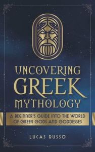 Uncovering Greek Mythology: A Beginner's Guide into the World of Greek Gods and Goddesses: 2