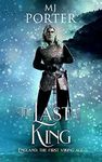 The Last King: England The First Viking Age - the first book in the bloody and brutal action-packed historical fiction series from MJ Porter (The kingdom of Mercia: The Ninth Century 1)