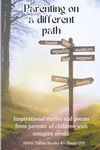 Parenting on a different path - Inspirational stories and poems from parents of children with complex needs: Personal stories of hope, challenge & ... genetic syndromes, Autism, ADHD & Epilepsy