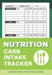 Nutrition Carb Intake Tracker Log Book: Daily Food Intake Journal | Calorie & Carbohydrate Counter Book