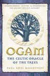 Ogam: The Celtic Oracle of the Trees: Understanding, Casting, and Interpreting the Ancient Druidic Alphabet