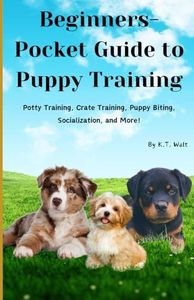 Beginners-Pocket Guide to Puppy Training: Potty Training, Crate Training, Puppy Biting, Socialization, and More!