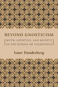 Beyond Gnosticism: Myth, Lifestyle, and Society in the School of Valentinus