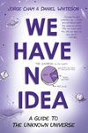 We Have No Idea: A Guide to the Unknown Universe