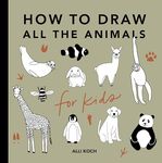 All the Animals: How to Draw Books for Kids (How to Draw for Kids)