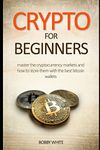 Crypto for Beginners: Master the Cryptocurrency Markets and how to store them with the best bitcoin wallets