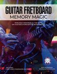 Guitar Fretboard Memory Magic: Painlessly Memorize All the Notes on Your Neck Forever for Instant Recall