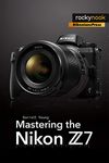 Mastering the Nikon Z7 (The Mastering Camera Guide Series)