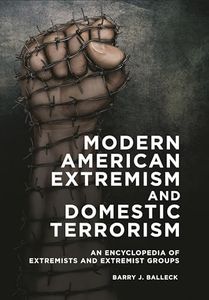 Modern American Extremism and Domestic Terrorism: An Encyclopedia of Extremists and Extremist Groups