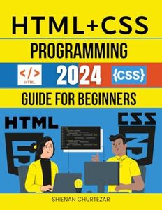 HTML + CSS Programming 2024 Guide for Beginners: Your Comprehensive Introduction to HTML and CSS for Creating Engaging Webpages