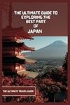 Japan Travel Guide 2024 (Travel Book): The Ultimate Travel Guide to Exploring the Best Part Of Japan