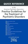 Quick Reference to the American Psychiatric Association Practice Guidelines for the Treatment of Psychiatric Disorders: Compendium 2006