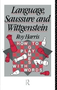 Language, Saussure and Wittgenstein: How to Play Games with Words (History of Linguistic Thought)