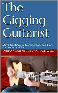 The Gigging Guitarist: MORE Traditional Celtic And Appalachian Tunes For Fingerstyle Guitar