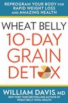 Wheat Belly 10-Day Grain Detox: Reprogram Your Body for Rapid Weight Loss and Amazing Health