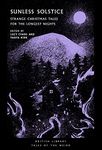 Sunless Solstice: Strange Christmas Tales for the Longest Nights: 27 (British Library Tales of the Weird)