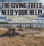 The Giving Trees Need Your Help! Trees for Kids - Biology 3rd Grade Children's Biology Books