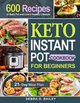 Keto Instant Pot Cookbook for Beginners: 600 Easy and Wholesome Keto Recipes to Burn Fat and Live a Healthy Lifestyle (21-Day Meal Plan Included)