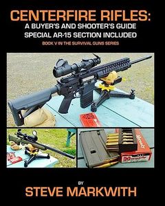 Centerfire Rifles: A Buyer's and Shooter's Guide: Special AR-15 Section Included