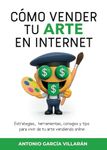 CÓMO VENDER TU ARTE EN INTERNET: Estrategias, herramientas, consejos y tips para vivir de tu arte vendiendo online (CREA 13 Ediciones)