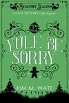 Yule Be Sorry: A Festive Cozy Mystery (With Dragons): Tea, Christmas cake, & holiday abductions in the Yorkshire Dales (A Beaufort Scales Mystery, Book 2)