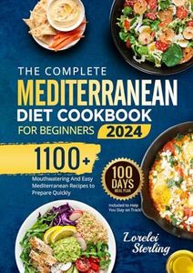 The Complete Mediterranean Diet Cookbook for Beginners 2024: 1100+ Mouthwatering And Easy Mediterranean Recipes to Prepare Quickly | 100-Days Meal Plan Included to Help You Stay on Track! (3 bonuses)