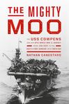 The Mighty Moo: The USS Cowpens and Her Epic World War II Journey from Jinx Ship to the Navy’s First Carrier into Tokyo Bay