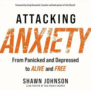 Attacking Anxiety: From Panicked and Depressed to Alive and Free
