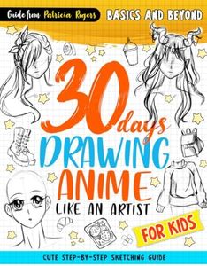 30 Days Drawing Anime Like an Artist: Cute Step-by-step Sketching Guide for Kids