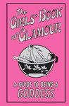 The Girls' Book of Glamour: A Guide to Being A Goddess