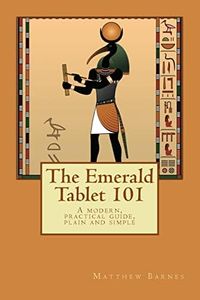 The Emerald Tablet 101: a modern, practical guide, plain and simple