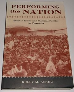 Performing the Nation: Swahili Music and Cultural Politics in Tanzania