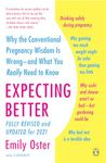 Expecting Better: Why the Conventional Pregnancy Wisdom Is Wrong--and What You Really Need to Know