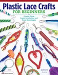 Plastic Lace Crafts for Beginners: Groovy Gimp, Super Scoubidou, and Beast Boondoggle (Design Originals) Master the Essential Techniques of Lacing 4-Strand & 6-Strand Key Chains, Bracelets, & More