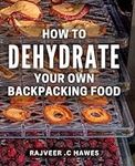 How To Dehydrate Your Own Backpacki